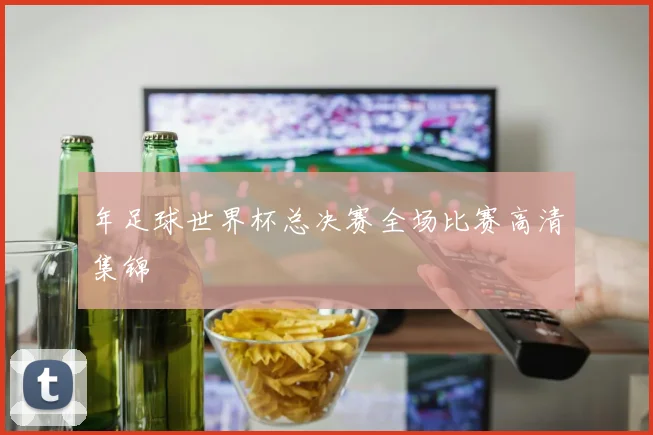 年足球世界杯总决赛全场比赛高清集锦