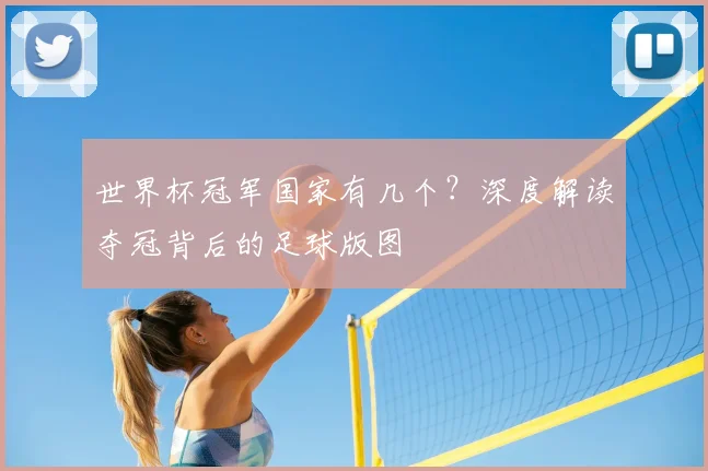 世界杯冠军国家有几个？深度解读夺冠背后的足球版图