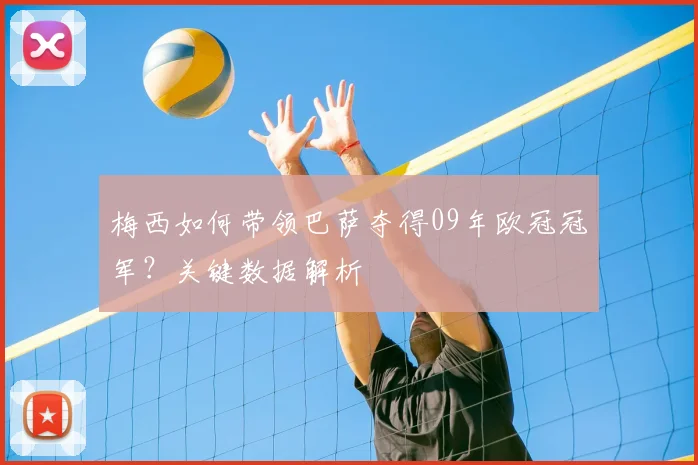 梅西如何带领巴萨夺得09年欧冠冠军？关键数据解析
