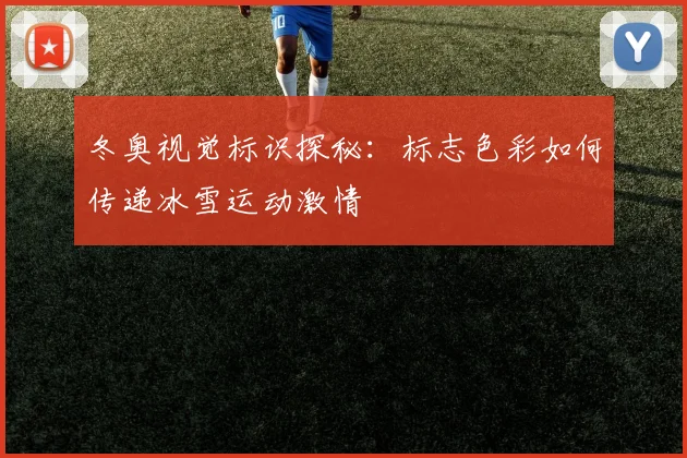 冬奥视觉标识探秘：标志色彩如何传递冰雪运动激情